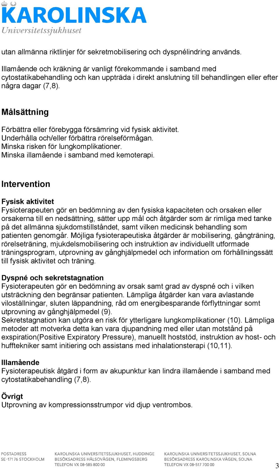 Målsättning Förbättra eller förebygga försämring vid fysisk aktivitet. Underhålla och/eller förbättra rörelseförmågan. Minska risken för lungkomplikationer. Minska illamående i samband med kemoterapi.