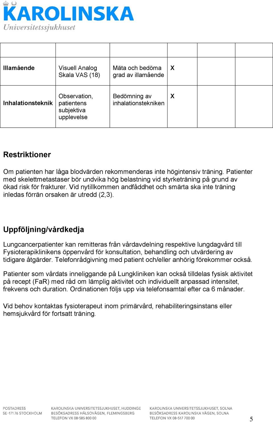 Vid nytillkommen andfåddhet och smärta ska inte träning inledas förrän orsaken är utredd (2,3).