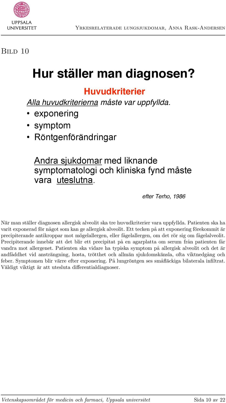 efter Terho, 1986 När man ställer diagnosen allergisk alveolit ska tre huvudkriterier vara uppfyllda. Patienten ska ha varit exponerad för något som kan ge allergisk alveolit.