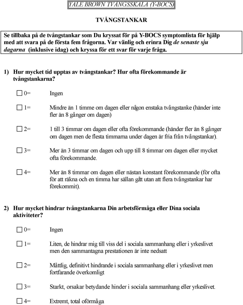 0= Ingen 1= Mindre än 1 timme om dagen eller någon enstaka två ngstanke (händer inte fler än 8 gå nger om dagen) 2= 1 till 3 timmar om dagen eller ofta förekommande (händer fler än 8 gå nger om dagen