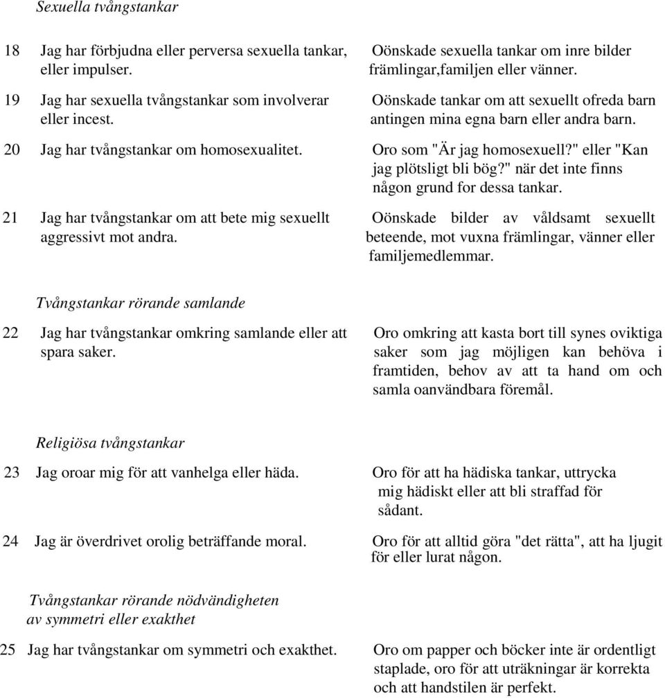 Oro som "Är jag homosexuell?" eller "Kan jag plötsligt bli bög?" när det inte finns någon grund for dessa tankar.