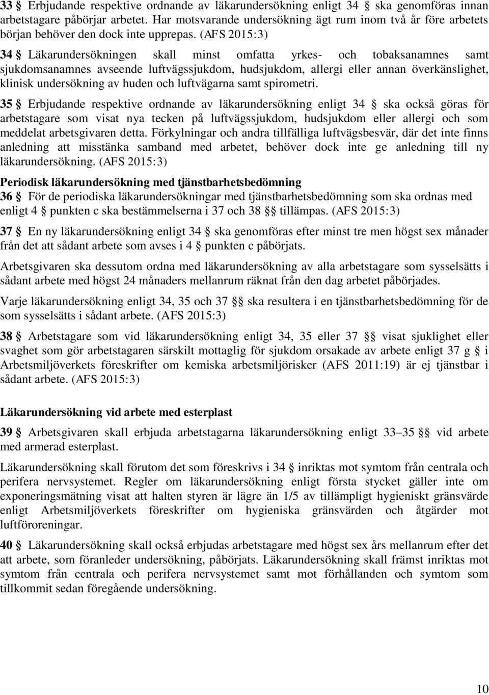 (AFS 2015:3) 34 Läkarundersökningen skall minst omfatta yrkes- och tobaksanamnes samt sjukdomsanamnes avseende luftvägssjukdom, hudsjukdom, allergi eller annan överkänslighet, klinisk undersökning av