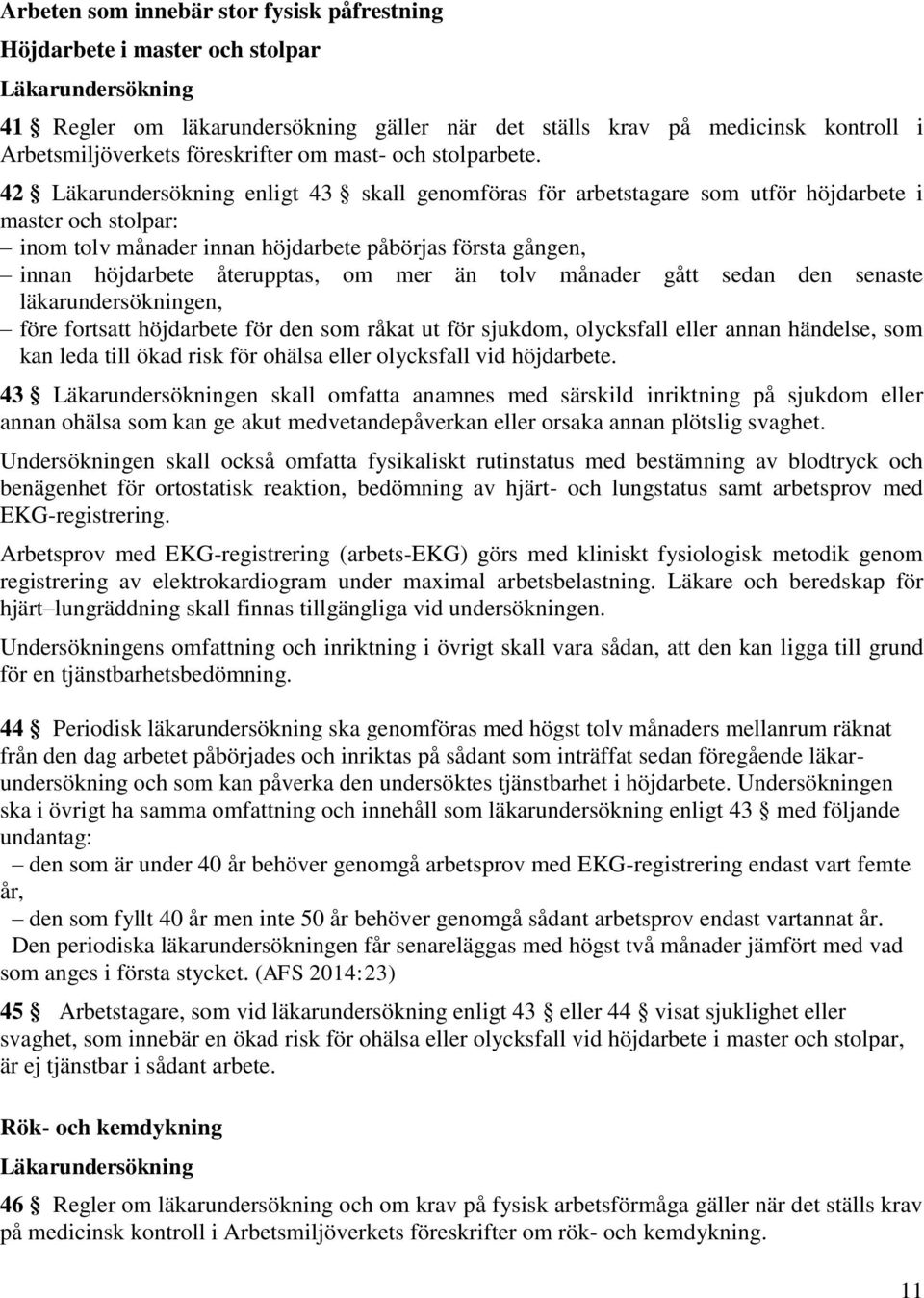 42 Läkarundersökning enligt 43 skall genomföras för arbetstagare som utför höjdarbete i master och stolpar: inom tolv månader innan höjdarbete påbörjas första gången, innan höjdarbete återupptas, om