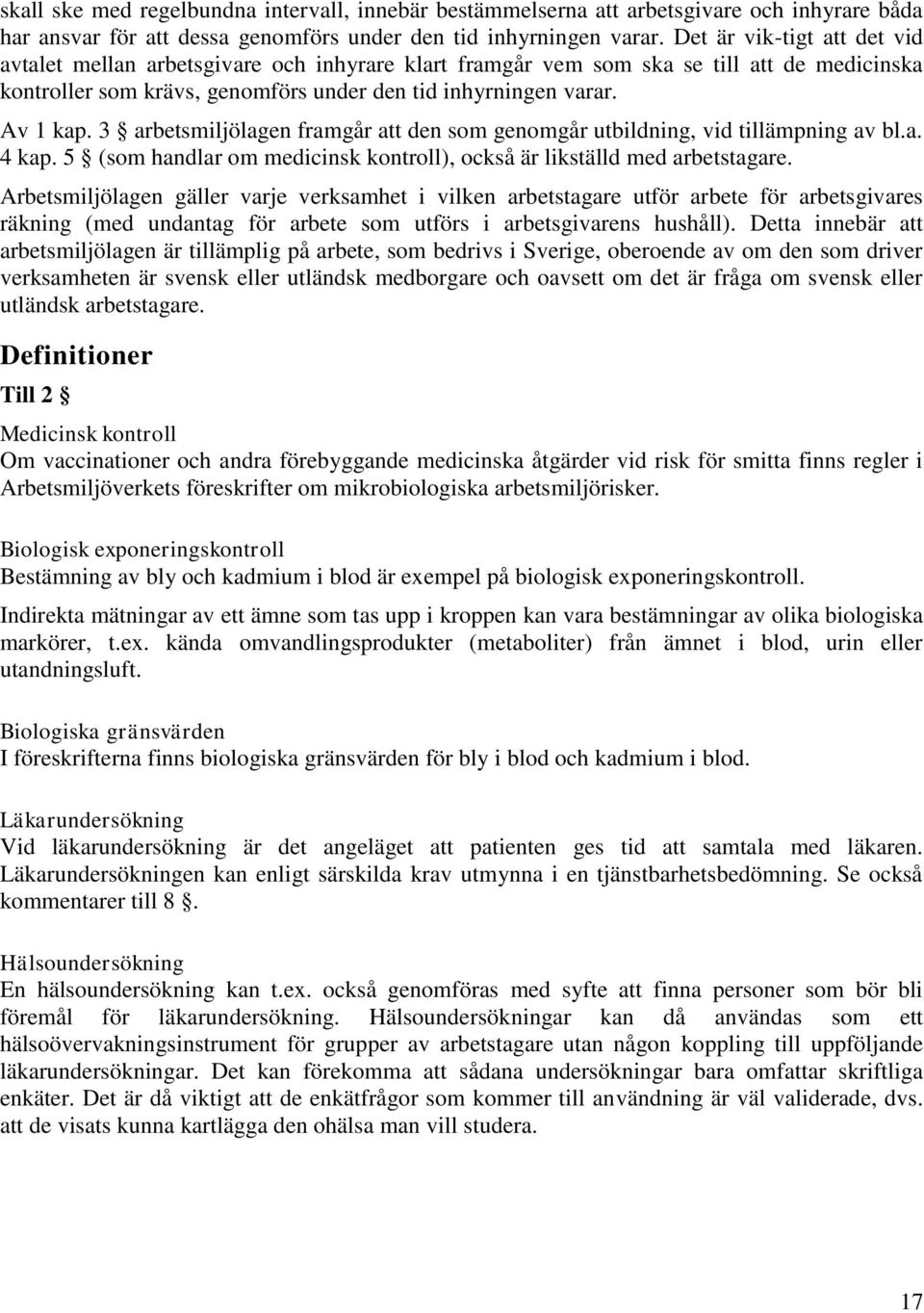 3 arbetsmiljölagen framgår att den som genomgår utbildning, vid tillämpning av bl.a. 4 kap. 5 (som handlar om medicinsk kontroll), också är likställd med arbetstagare.