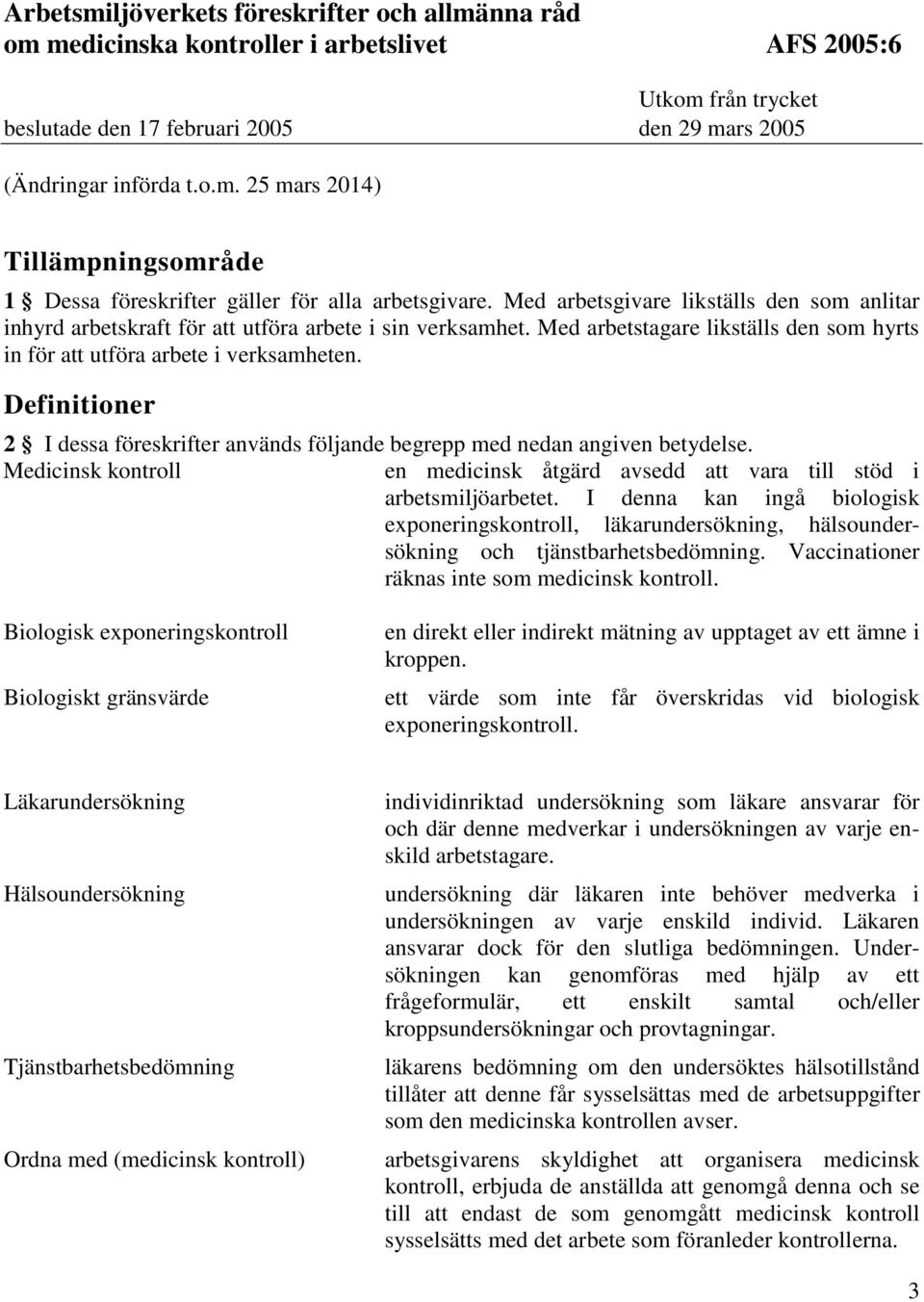 Definitioner 2 I dessa föreskrifter används följande begrepp med nedan angiven betydelse. Medicinsk kontroll en medicinsk åtgärd avsedd att vara till stöd i arbetsmiljöarbetet.