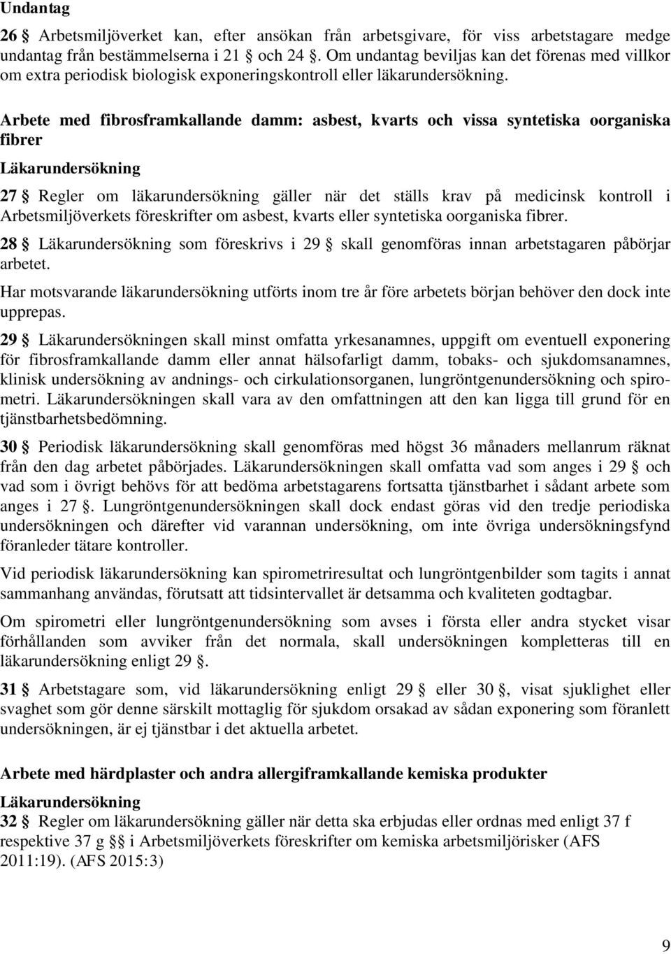 Arbete med fibrosframkallande damm: asbest, kvarts och vissa syntetiska oorganiska fibrer Läkarundersökning 27 Regler om läkarundersökning gäller när det ställs krav på medicinsk kontroll i