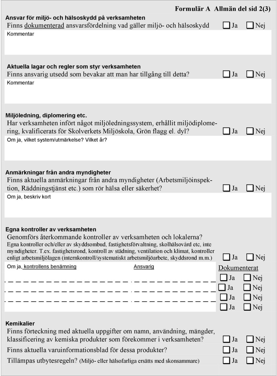 Har verksamheten infört något miljöledningssystem, erhållit miljödiplomering, kvalificerats för Skolverkets Miljöskola, Grön flagg el. dyl? Ja Nej Om ja, vilket system/utmärkelse? Vilket år?