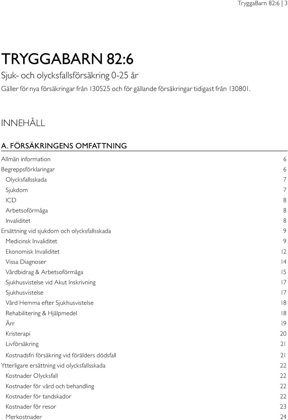 Invaliditet 9 Ekonomisk Invaliditet 12 Vissa Diagnoser 14 Vårdbidrag & Arbetsoförmåga 15 Sjukhusvistelse vid Akut Inskrivning 17 Sjukhusvistelse 17 Vård Hemma efter Sjukhusvistelse 18 Rehabilitering