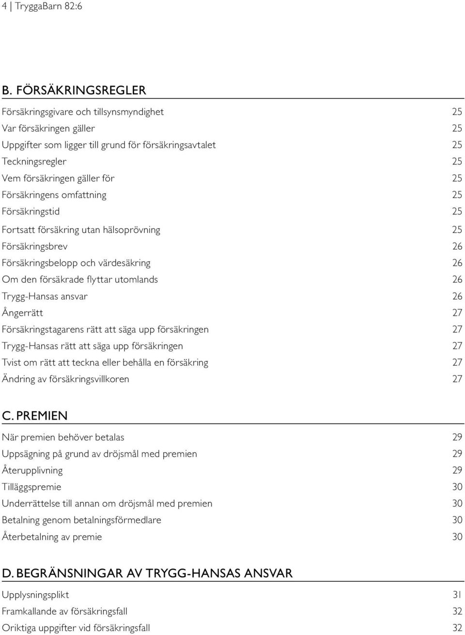 Försäkringens omfattning 25 Försäkringstid 25 Fortsatt försäkring utan hälsoprövning 25 Försäkringsbrev 26 Försäkringsbelopp och värdesäkring 26 Om den försäkrade flyttar utomlands 26 Trygg-Hansas