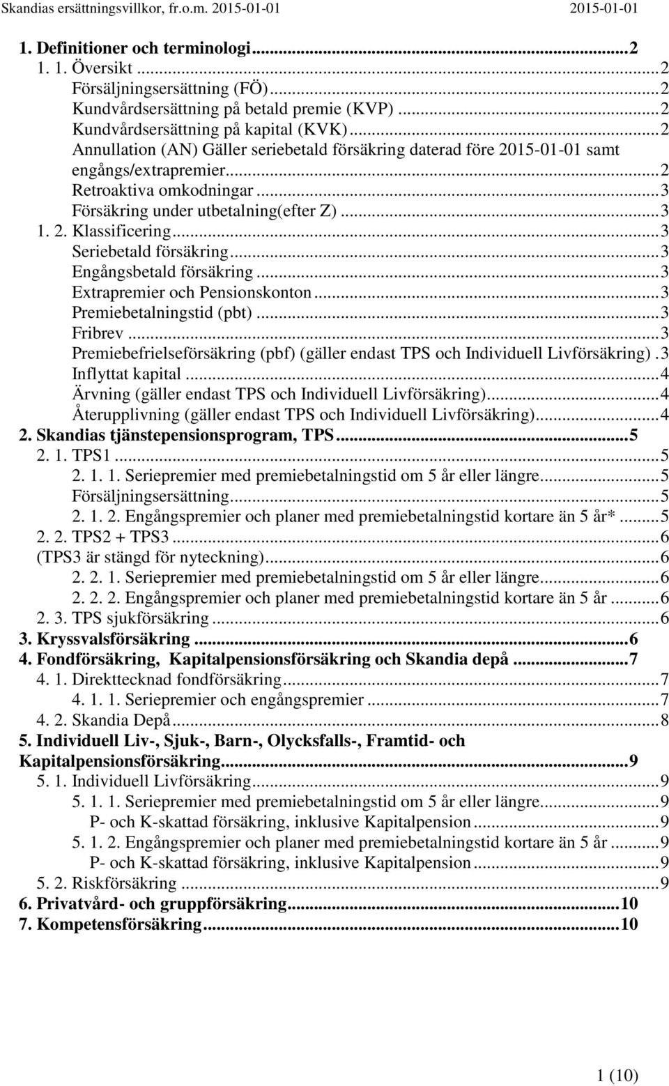 .. 3 Seriebetald försäkring... 3 Engångsbetald försäkring... 3 Extrapremier och Pensionskonton... 3 Premiebetalningstid (pbt)... 3 Fribrev.