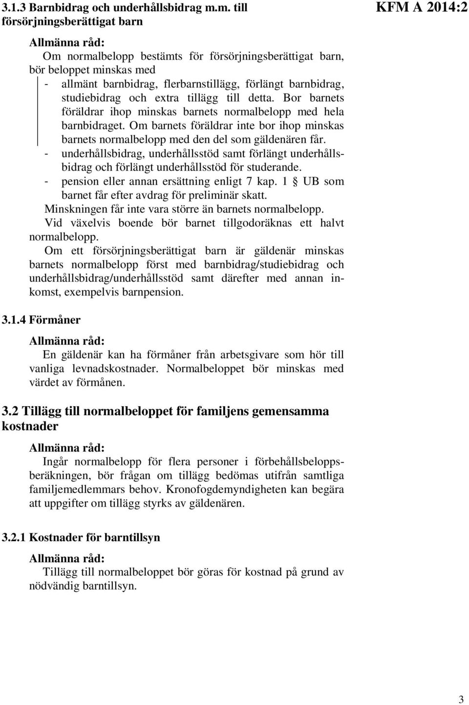 extra tillägg till detta. Bor barnets föräldrar ihop minskas barnets normalbelopp med hela barnbidraget. Om barnets föräldrar inte bor ihop minskas barnets normalbelopp med den del som gäldenären får.