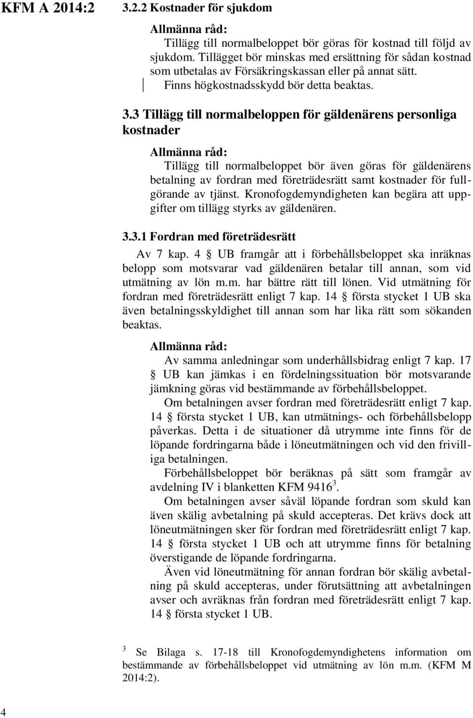 3 Tillägg till normalbeloppen för gäldenärens personliga kostnader Tillägg till normalbeloppet bör även göras för gäldenärens betalning av fordran med företrädesrätt samt kostnader för fullgörande av