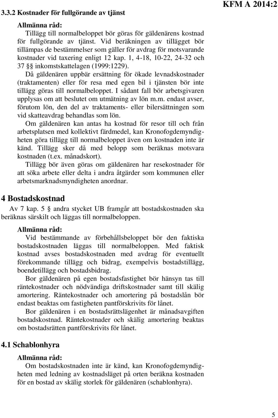 Då gäldenären uppbär ersättning för ökade levnadskostnader (traktamenten) eller för resa med egen bil i tjänsten bör inte tillägg göras till normalbeloppet.