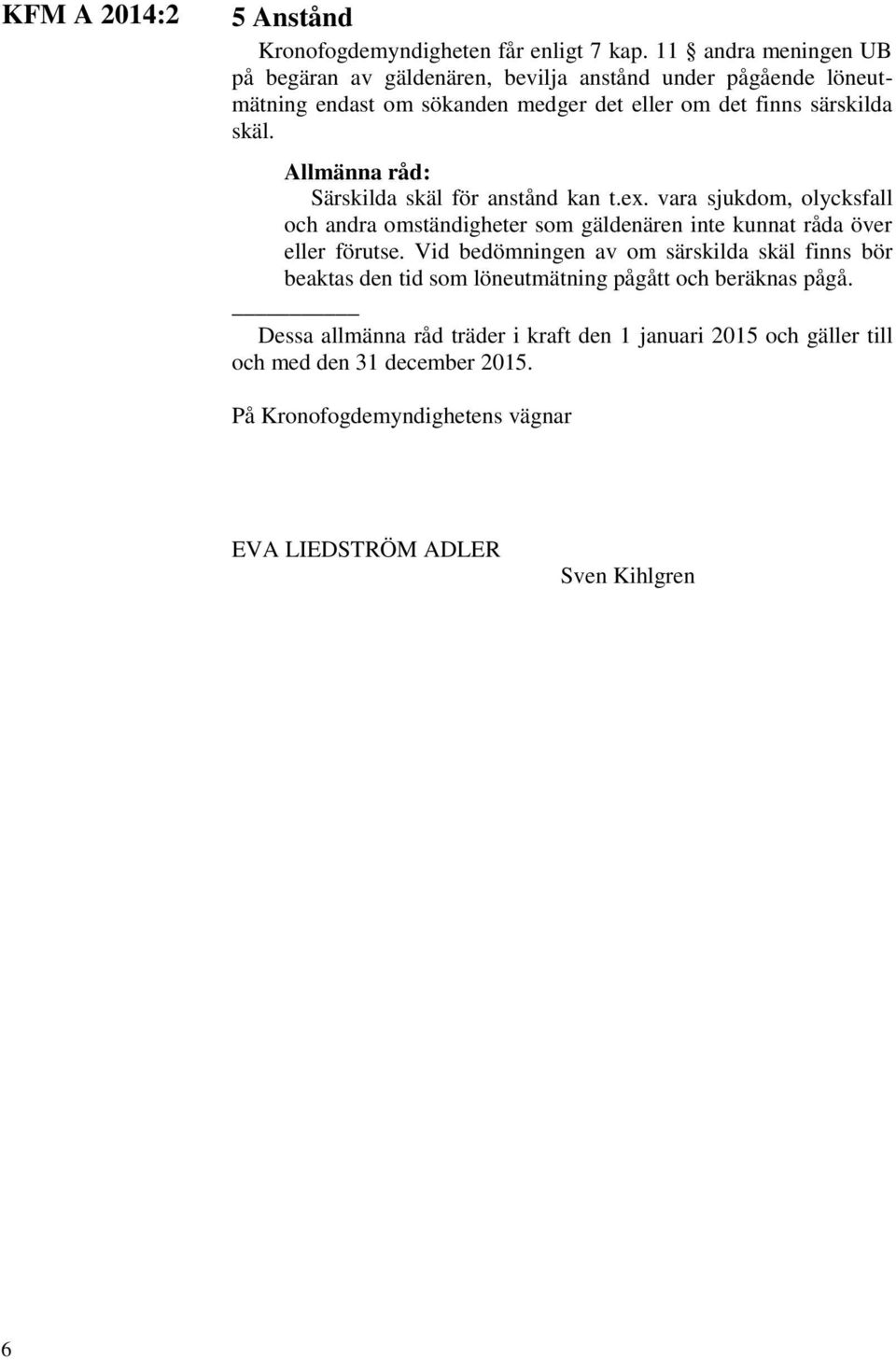 Särskilda skäl för anstånd kan t.ex. vara sjukdom, olycksfall och andra omständigheter som gäldenären inte kunnat råda över eller förutse.