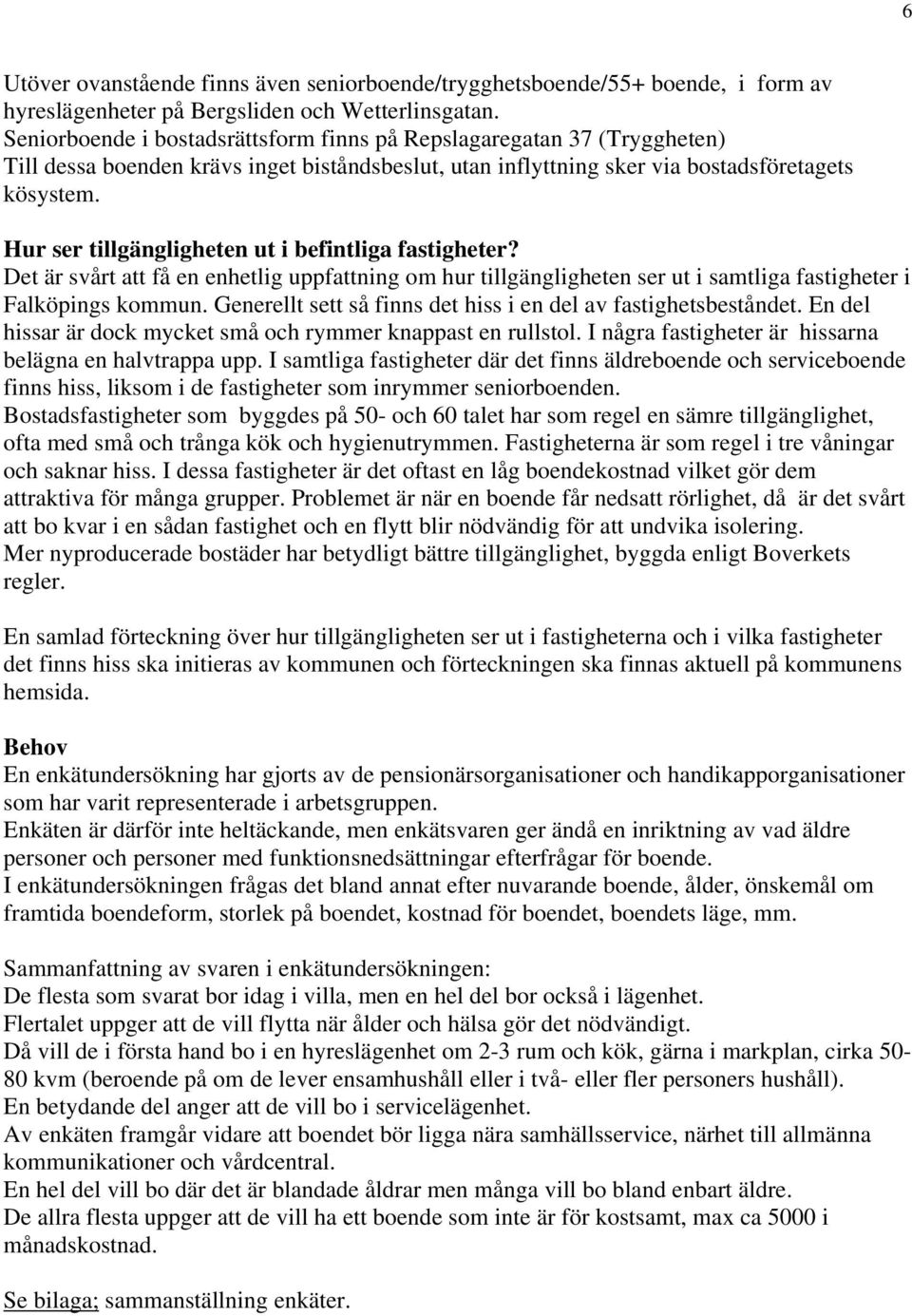 Hur ser tillgängligheten ut i befintliga fastigheter? Det är svårt att få en enhetlig uppfattning om hur tillgängligheten ser ut i samtliga fastigheter i Falköpings kommun.