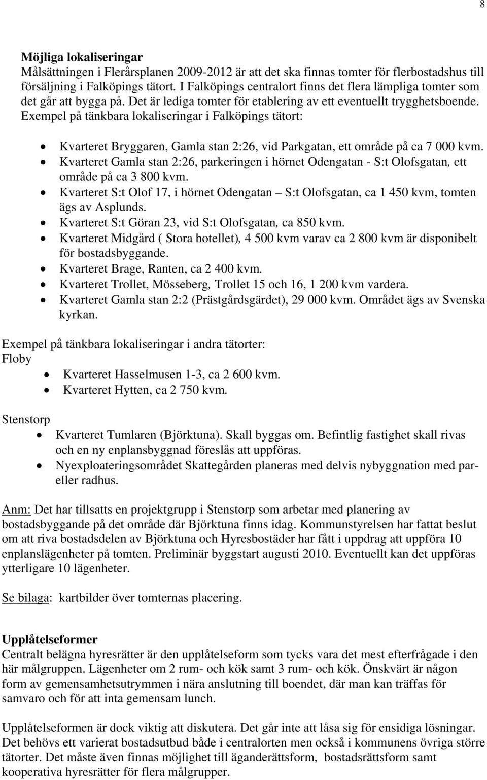 Exempel på tänkbara lokaliseringar i Falköpings tätort: Kvarteret Bryggaren, Gamla stan 2:26, vid Parkgatan, ett område på ca 7 000 kvm.