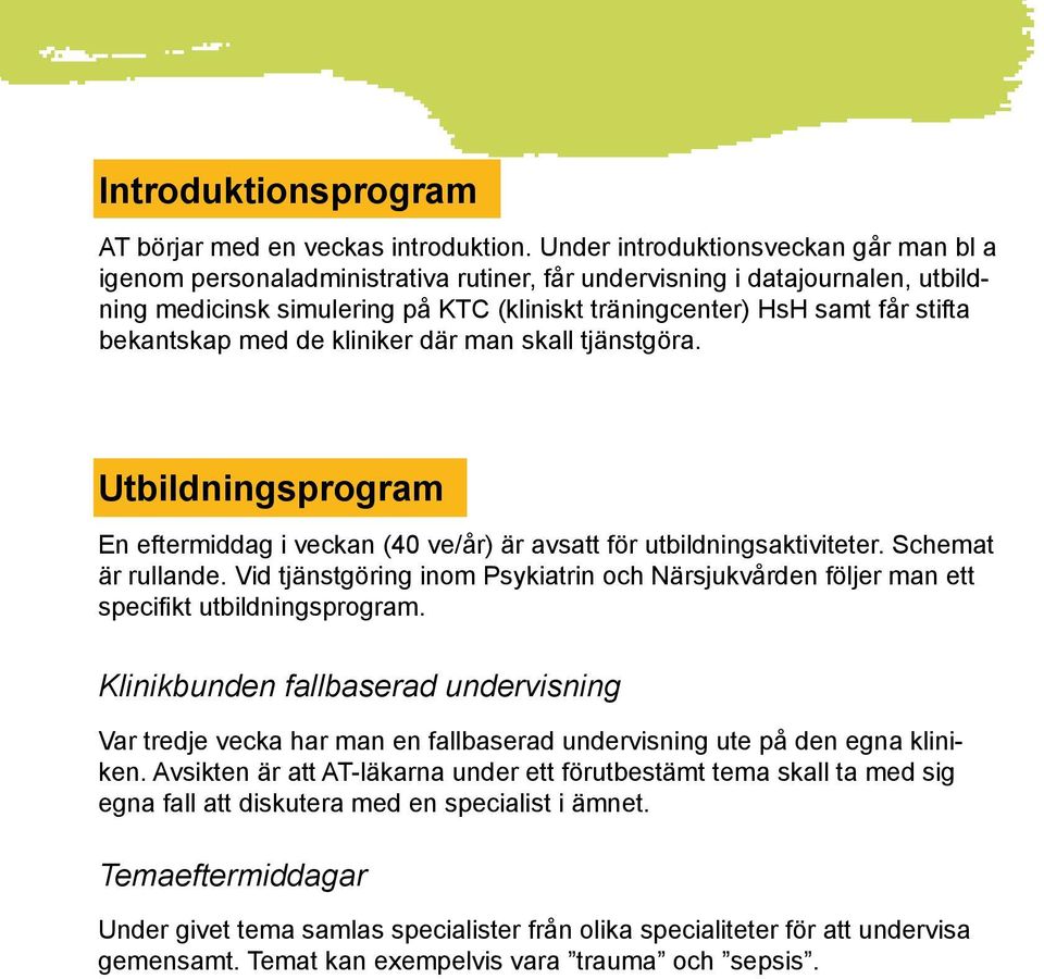 bekantskap med de kliniker där man skall tjänstgöra. Utbildningsprogram En eftermiddag i veckan (40 ve/år) är avsatt för utbildningsaktiviteter. Schemat är rullande.