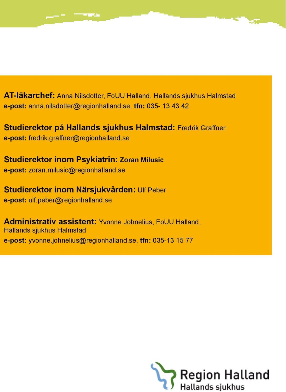 se Studierektor inom Psykiatrin: Zoran Milusic e-post: zoran.milusic@regionhalland.