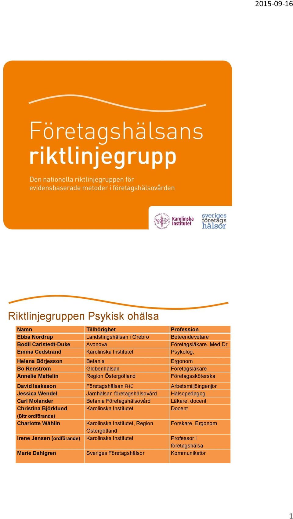 Isaksson Företagshälsan FHC Arbetsmiljöingenjör Jessica Wendel Järnhälsan företagshälsovård Hälsopedagog Carl Molander Betania Företagshälsovård Läkare, docent Christina Björklund Karolinska