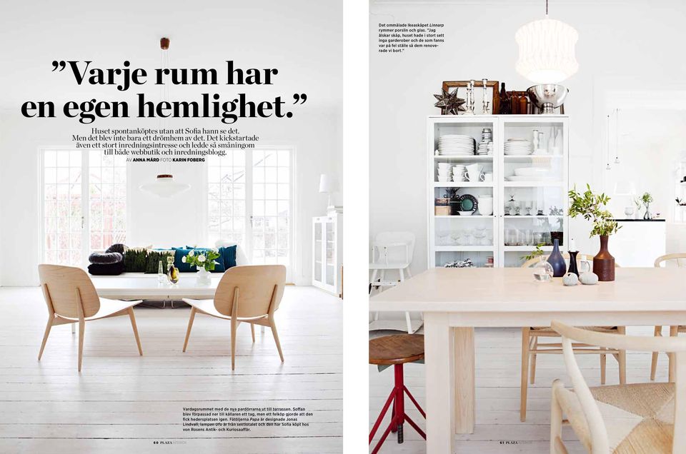 Det kickstartade även ett stort inredningsintresse och ledde så småningom till både webbutik och inredningsblogg. Av anna mård foto karin foberg Vardagsrummet med de nya pardörrarna ut till terrassen.