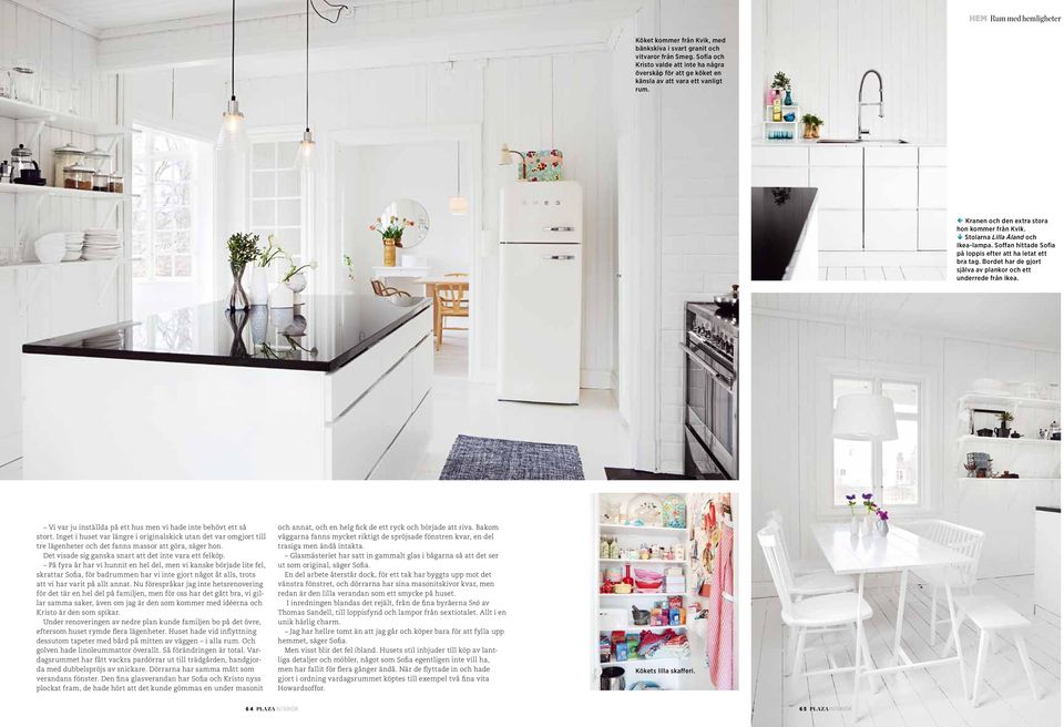 Soffan hittade Sofia på loppis efter att ha letat ett bra tag. Bordet har de gjort själva av plankor och ett underrede från Ikea. Vi var ju inställda på ett hus men vi hade inte behövt ett så stort.