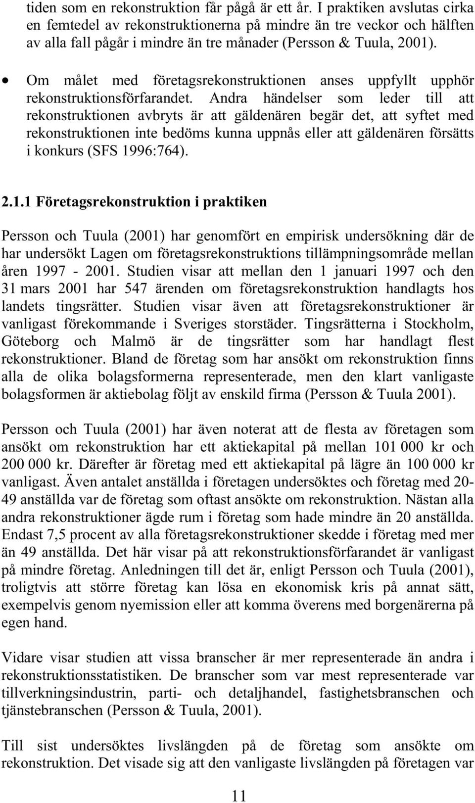 Om målet med företagsrekonstruktionen anses uppfyllt upphör rekonstruktionsförfarandet.