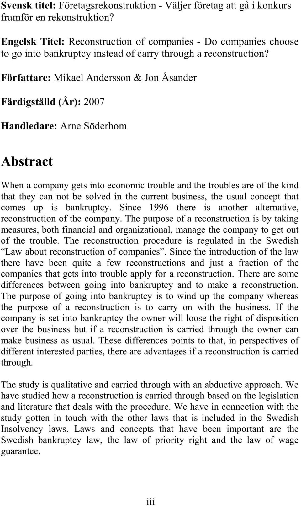 Författare: Mikael Andersson & Jon Åsander Färdigställd (År): 2007 Handledare: Arne Söderbom Abstract When a company gets into economic trouble and the troubles are of the kind that they can not be