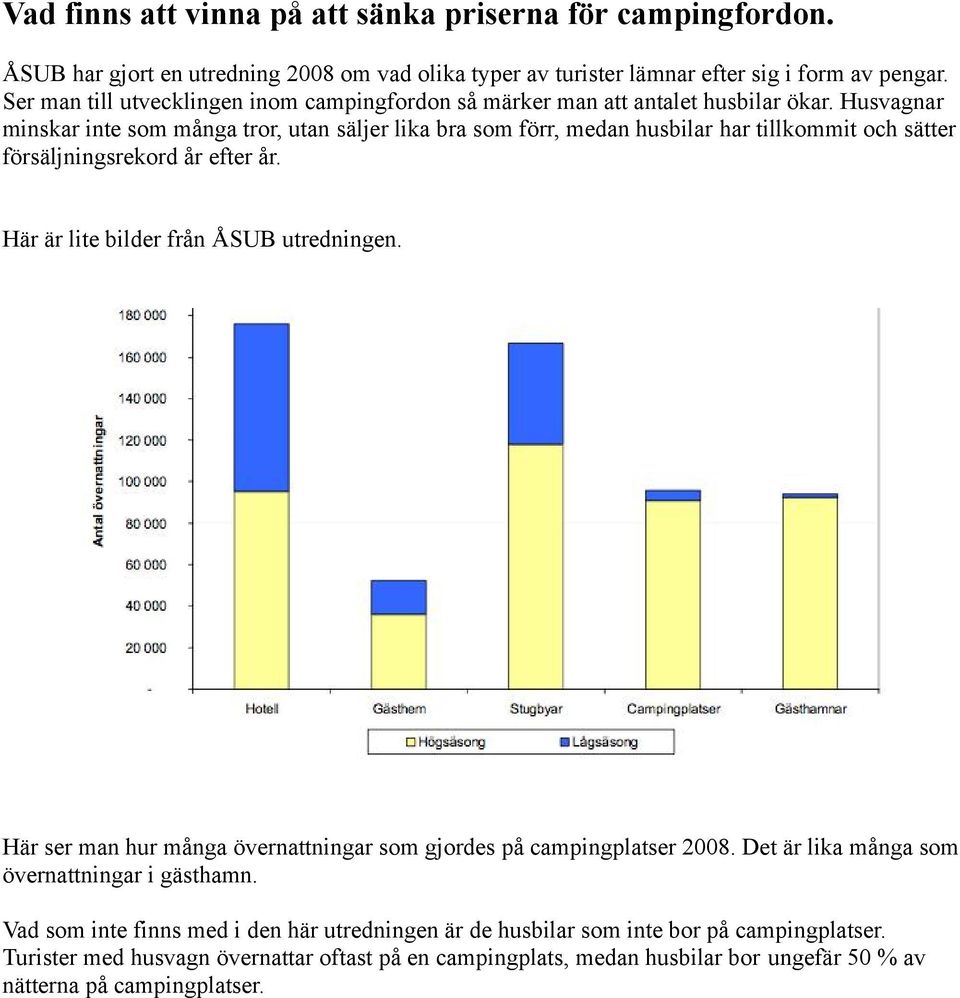 Husvagnar minskar inte som många tror, utan säljer lika bra som förr, medan husbilar har tillkommit och sätter försäljningsrekord år efter år. Här är lite bilder från ÅSUB utredningen.