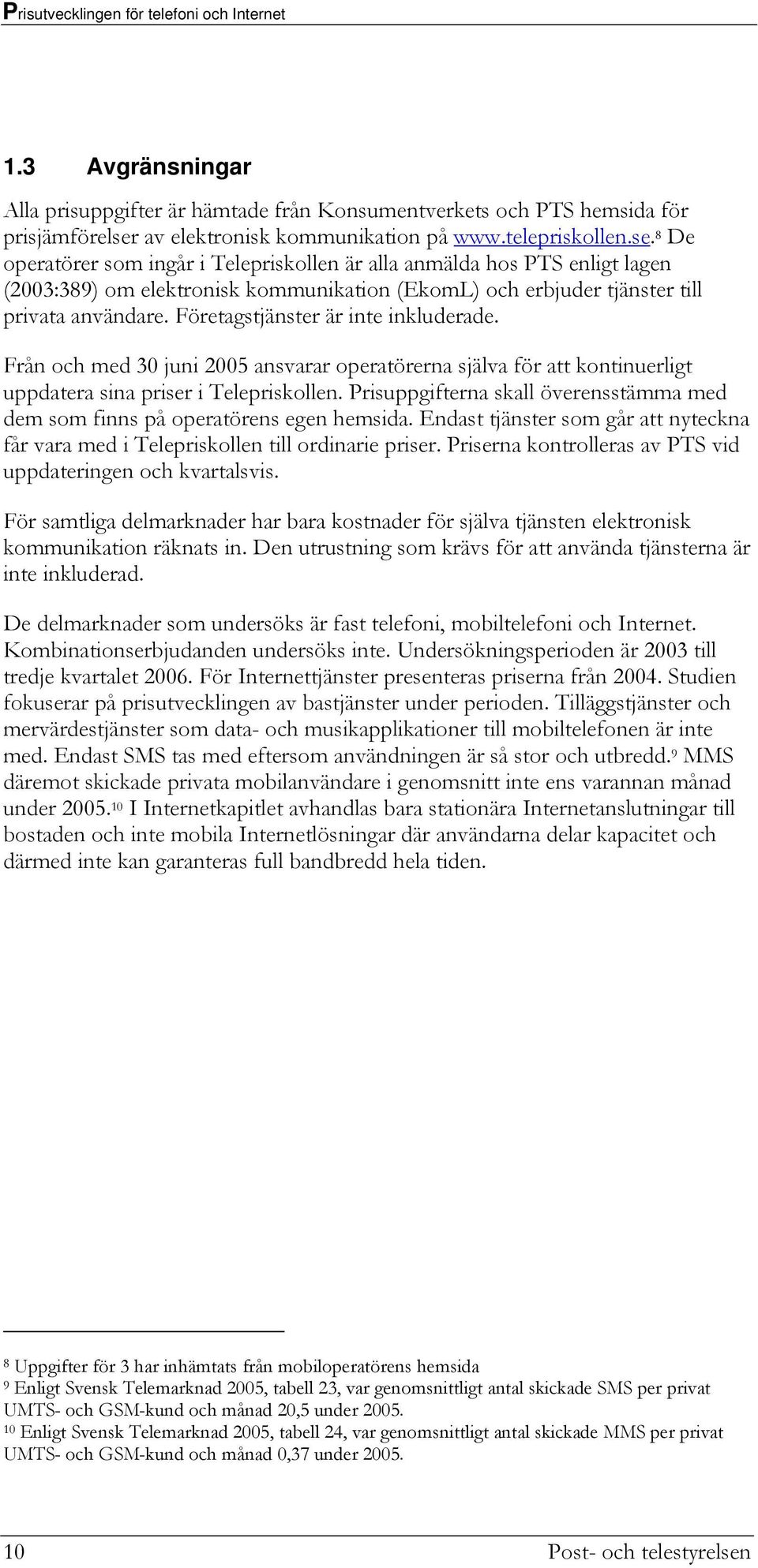 8 De operatörer som ingår i Telepriskollen är alla anmälda hos PTS enligt lagen (2003:389) om elektronisk kommunikation (EkomL) och erbjuder tjänster till privata användare.