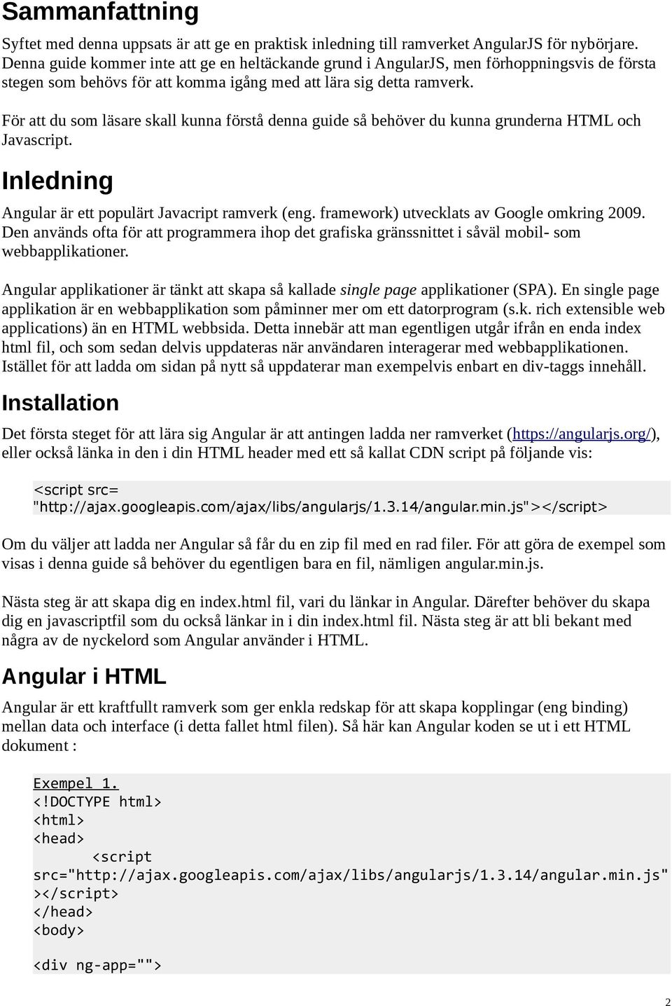 För att du som läsare skall kunna förstå denna guide så behöver du kunna grunderna HTML och Javascript. Inledning Angular är ett populärt Javacript ramverk (eng.