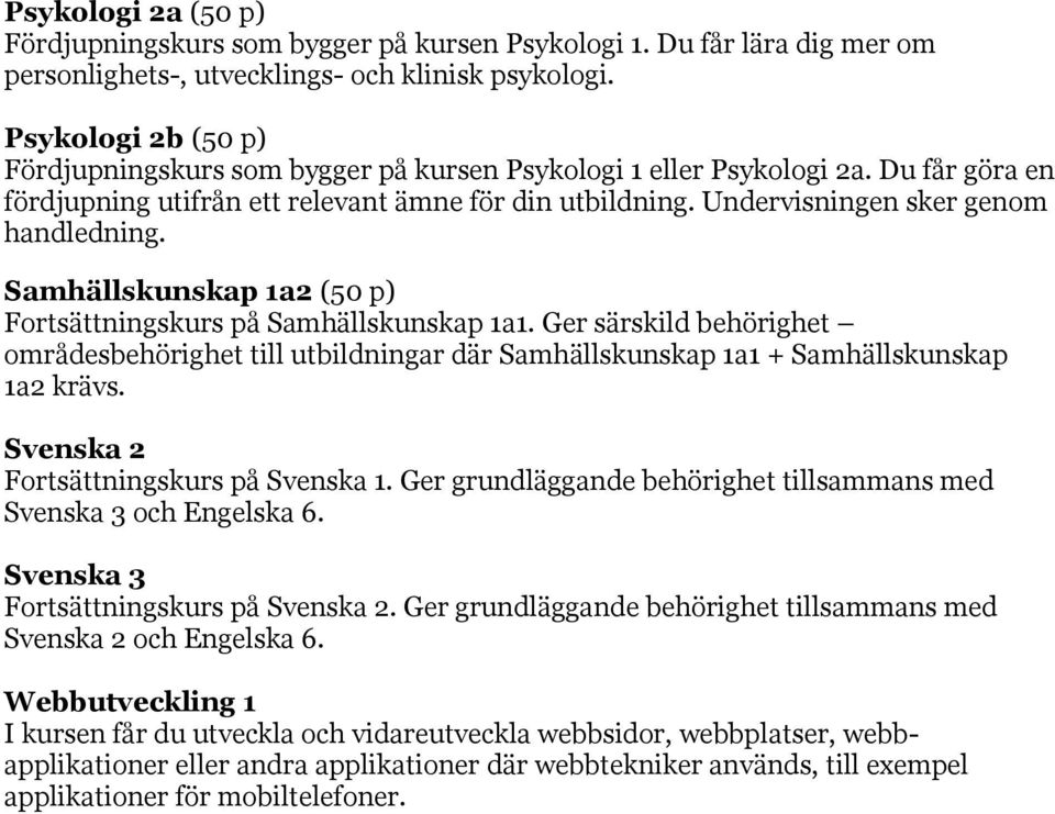 Undervisningen sker genom handledning. Samhällskunskap 1a2 (50 p) Fortsättningskurs på Samhällskunskap 1a1.