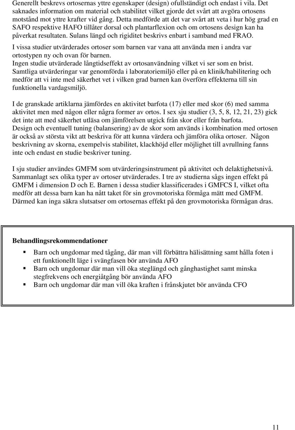 Detta medförde att det var svårt att veta i hur hög grad en SAFO respektive HAFO tillåter dorsal och plantarflexion och om ortosens design kan ha påverkat resultaten.