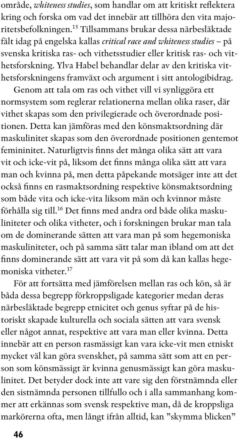 Ylva Habel behandlar delar av den kritiska vithetsforskningens framväxt och argument i sitt antologibidrag.