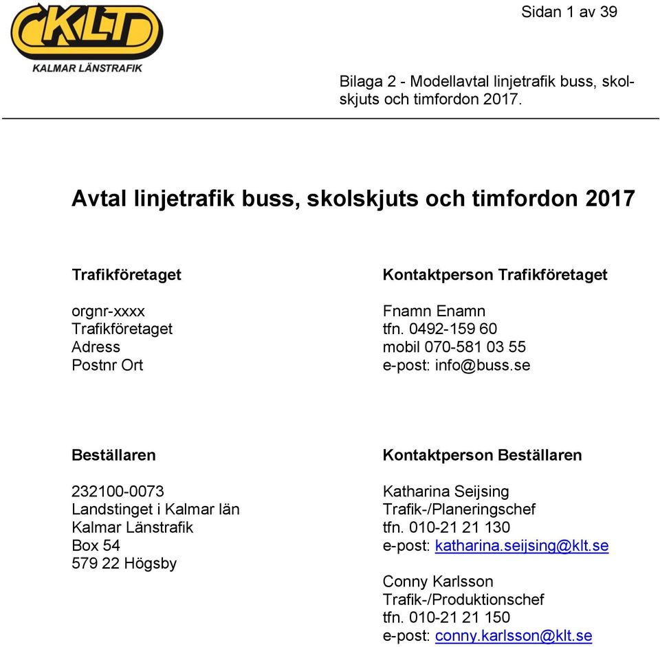 se Beställaren Kontaktperson Beställaren 232100-0073 Katharina Seijsing Landstinget i Kalmar län Trafik-/Planeringschef Kalmar