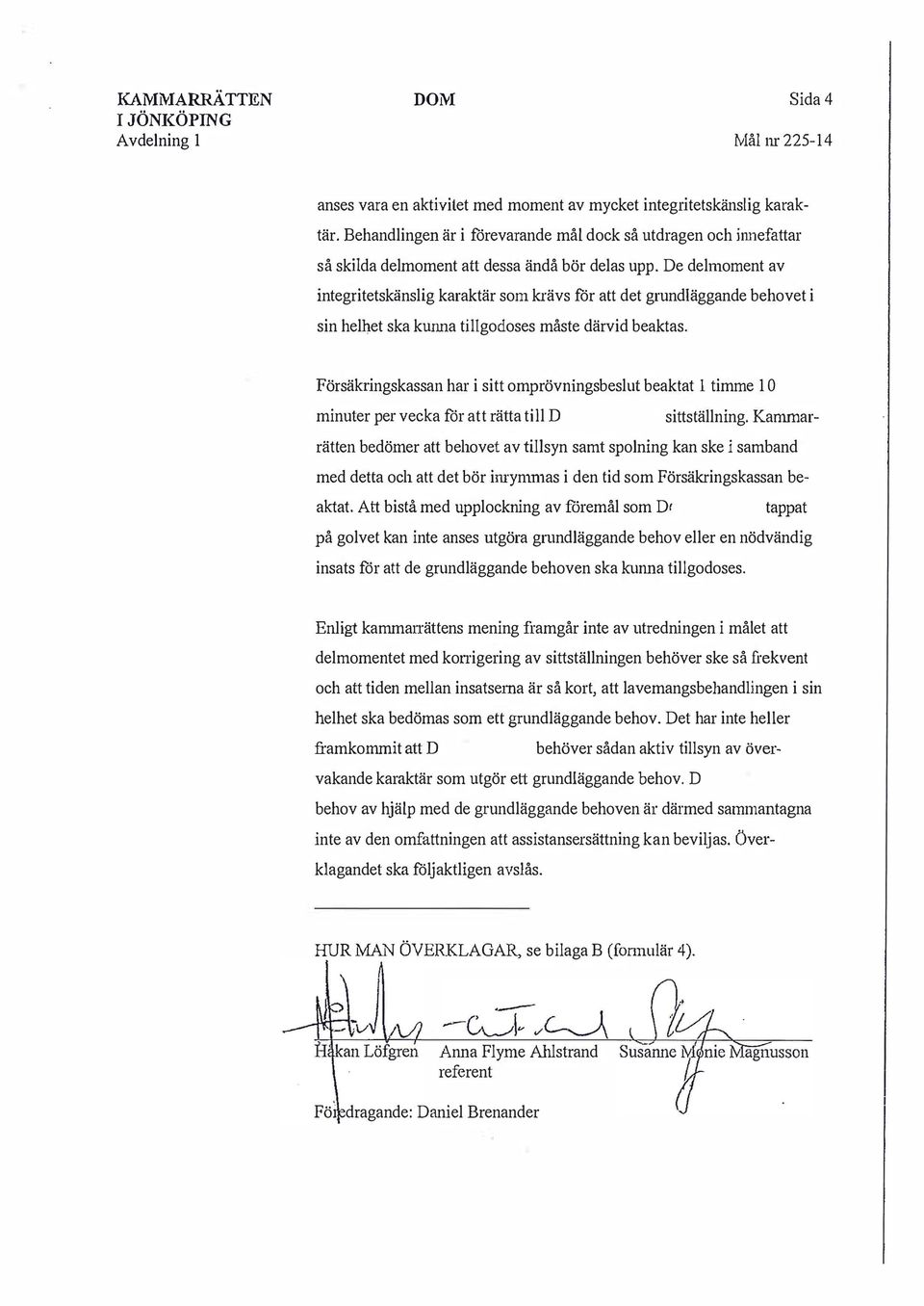 Försäkringskassan har i sitt omprövnings beslut beaktat 1 timme 10 minuter per vecka för att rätta till sittställning Kammarrätten bedömer att behovet av tillsyn samt spolning kan ske i samband med