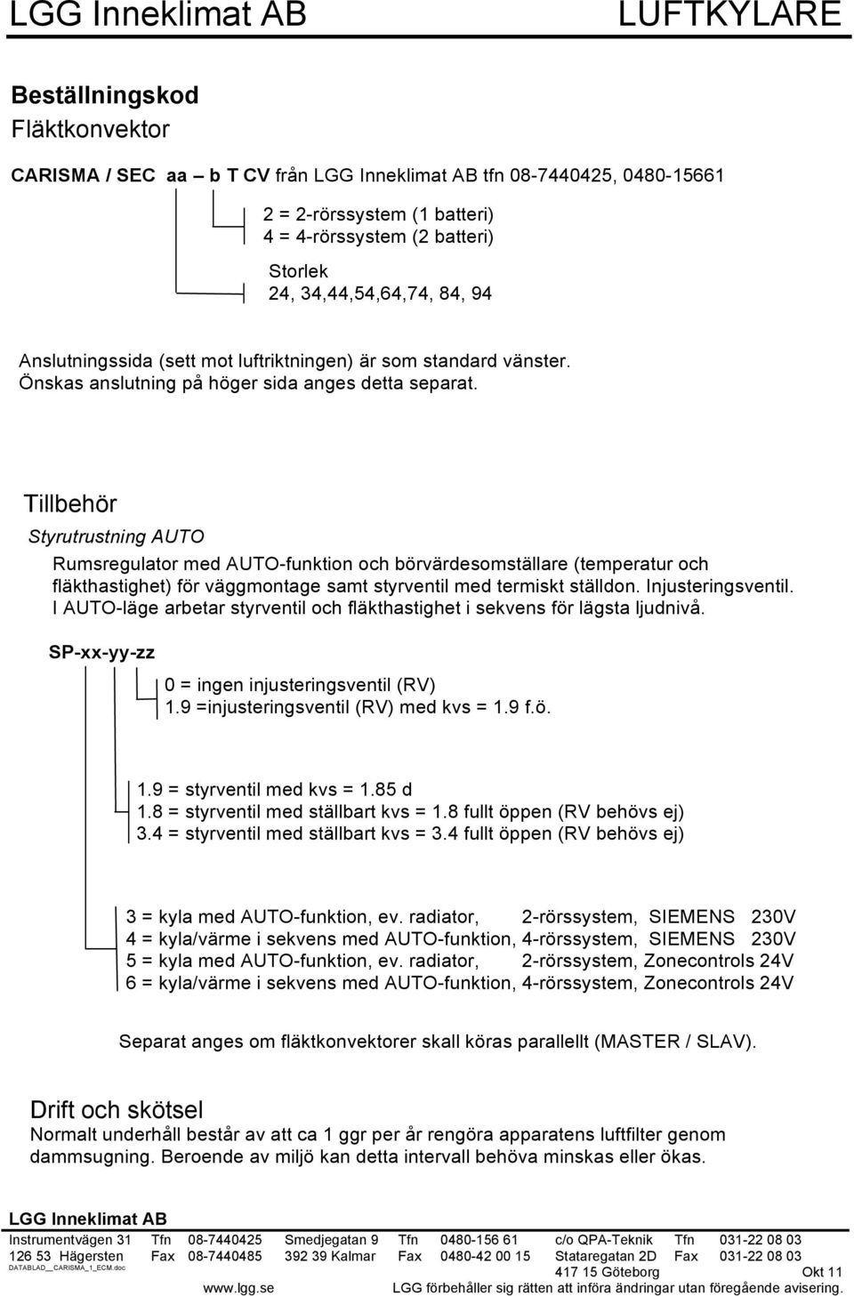 Tillbehör Styrutrustning AUTO Rumsregulator med AUTO-funktion och börvärdesomställare (temperatur och fläkthastighet) för väggmontage samt styrventil med termiskt ställdon. Injusteringsventil.