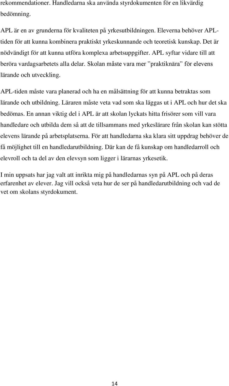 APL syftar vidare till att beröra vardagsarbetets alla delar. Skolan måste vara mer praktiknära för elevens lärande och utveckling.