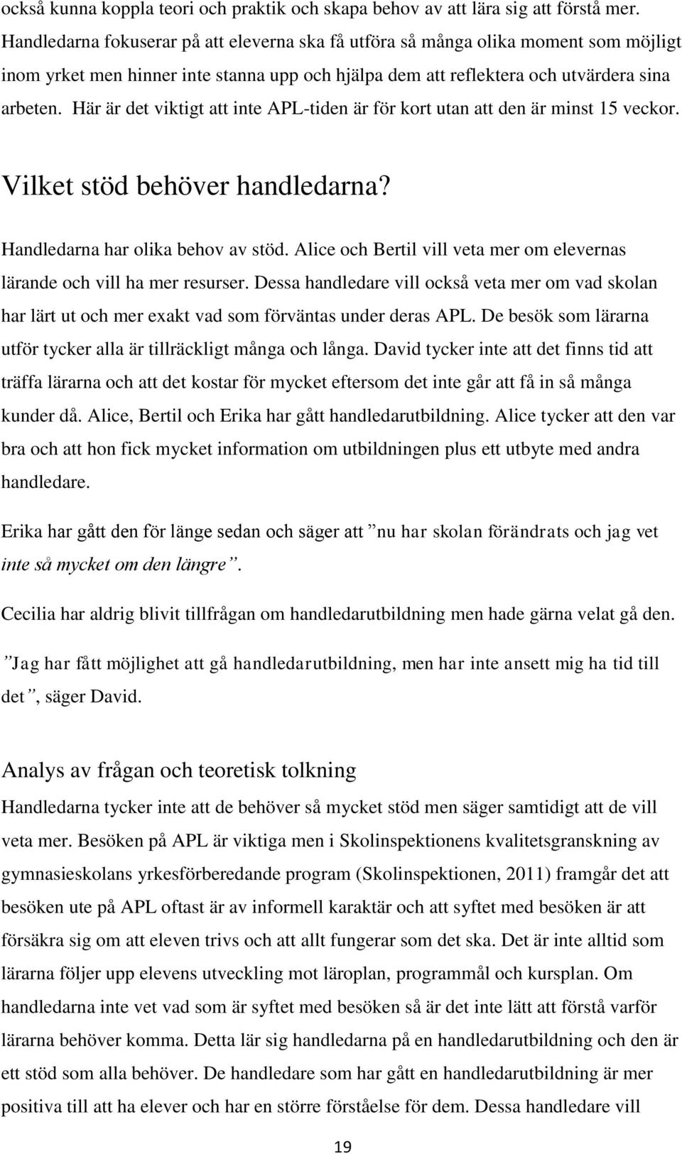 Här är det viktigt att inte APL-tiden är för kort utan att den är minst 15 veckor. Vilket stöd behöver handledarna? Handledarna har olika behov av stöd.