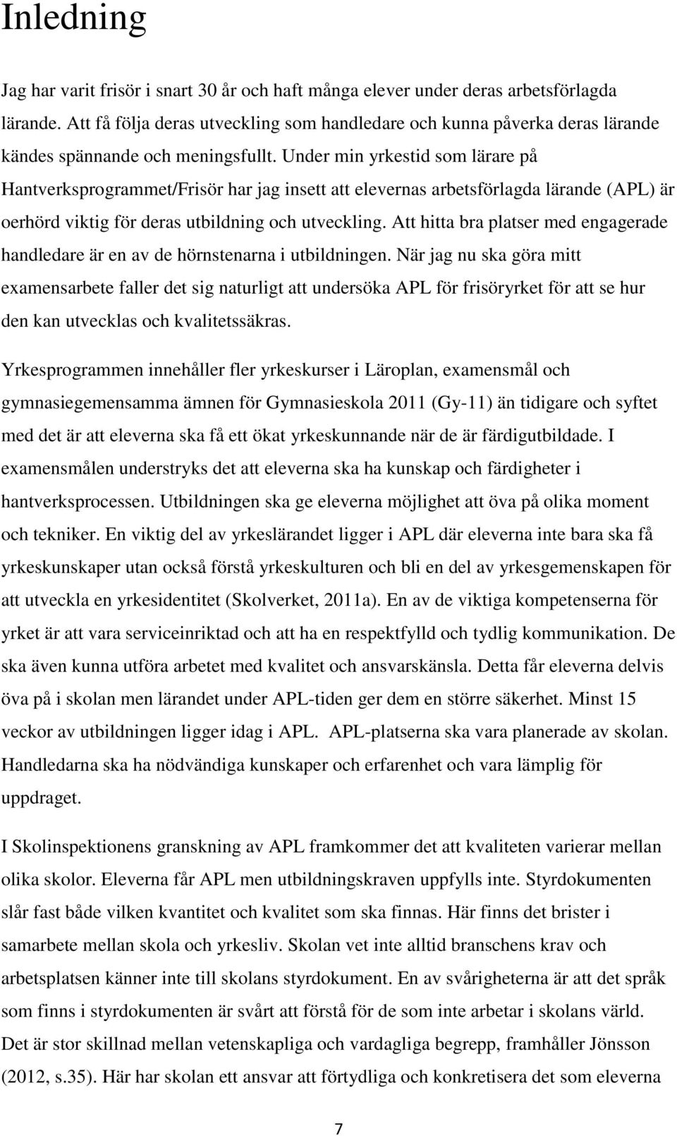 Under min yrkestid som lärare på Hantverksprogrammet/Frisör har jag insett att elevernas arbetsförlagda lärande (APL) är oerhörd viktig för deras utbildning och utveckling.