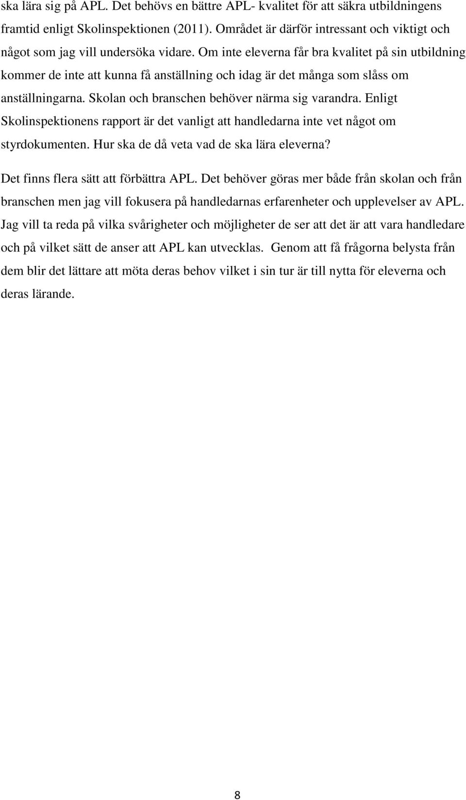 Om inte eleverna får bra kvalitet på sin utbildning kommer de inte att kunna få anställning och idag är det många som slåss om anställningarna. Skolan och branschen behöver närma sig varandra.