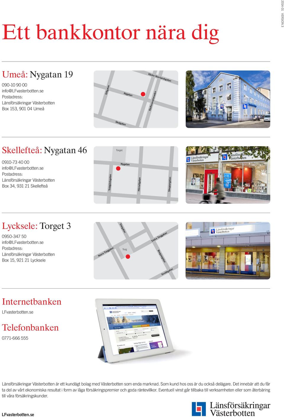 Borgaregatan Grubbgatan Internetbanken LFvasterbotten.se Telefonbanken 0771-666 555 är ett kundägt bolag med Västerbotten som enda marknad. Som kund hos oss är du också delägare.