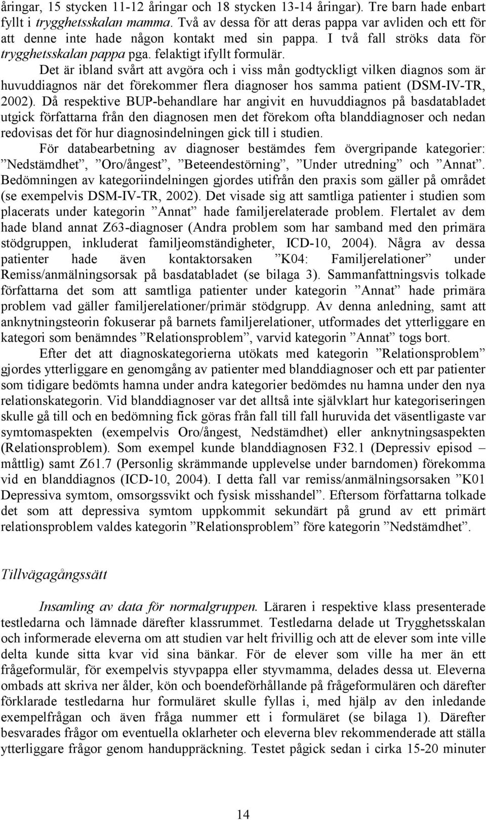 Det är ibland svårt att avgöra och i viss mån godtyckligt vilken diagnos som är huvuddiagnos när det förekommer flera diagnoser hos samma patient (DSM-IV-TR, 2002).