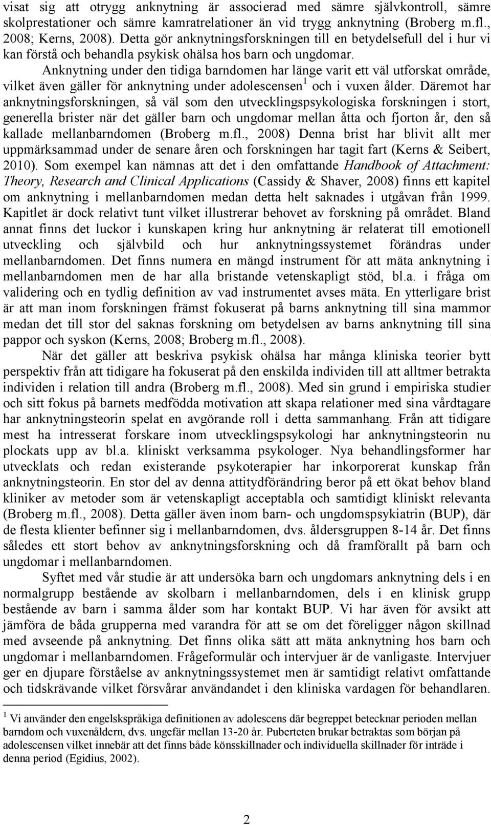 Anknytning under den tidiga barndomen har länge varit ett väl utforskat område, vilket även gäller för anknytning under adolescensen 1 och i vuxen ålder.