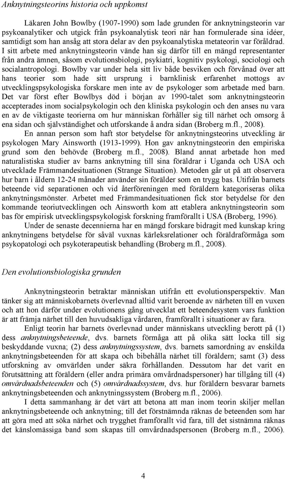 I sitt arbete med anknytningsteorin vände han sig därför till en mängd representanter från andra ämnen, såsom evolutionsbiologi, psykiatri, kognitiv psykologi, sociologi och socialantropologi.