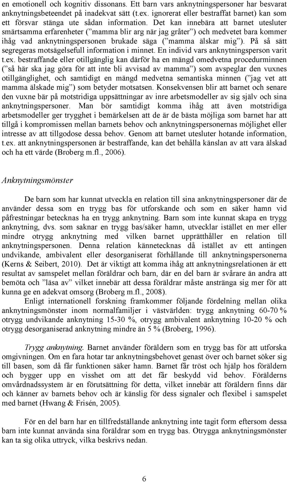 Det kan innebära att barnet utesluter smärtsamma erfarenheter ( mamma blir arg när jag gråter ) och medvetet bara kommer ihåg vad anknytningspersonen brukade säga ( mamma älskar mig ).