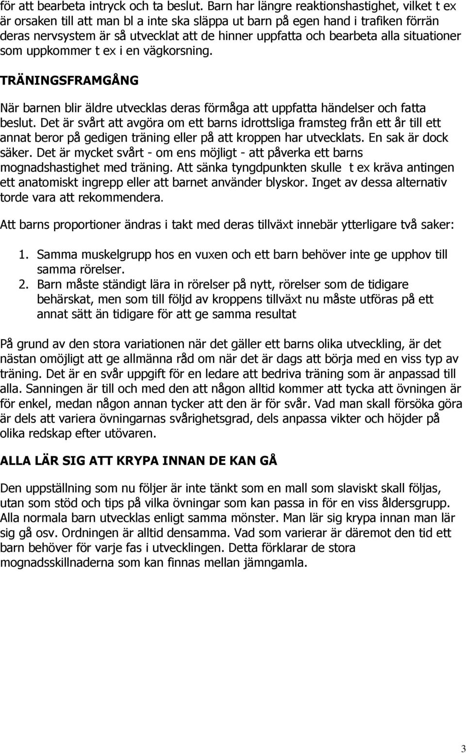 bearbeta alla situationer som uppkommer t ex i en vägkorsning. TRÄNINGSFRAMGÅNG När barnen blir äldre utvecklas deras förmåga att uppfatta händelser och fatta beslut.