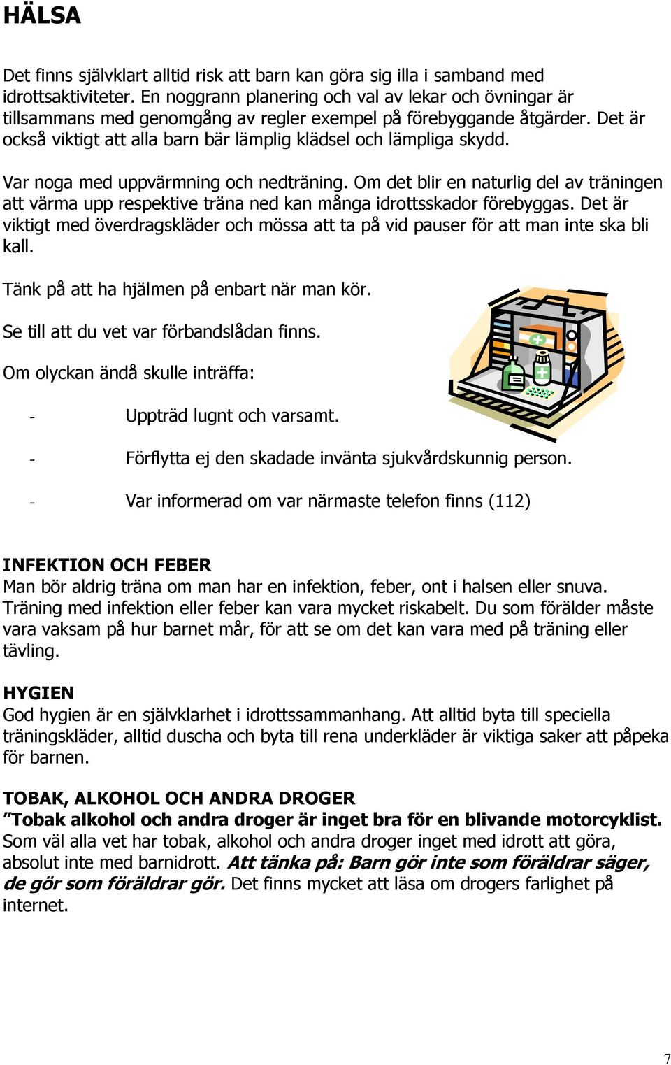 Var noga med uppvärmning och nedträning. Om det blir en naturlig del av träningen att värma upp respektive träna ned kan många idrottsskador förebyggas.
