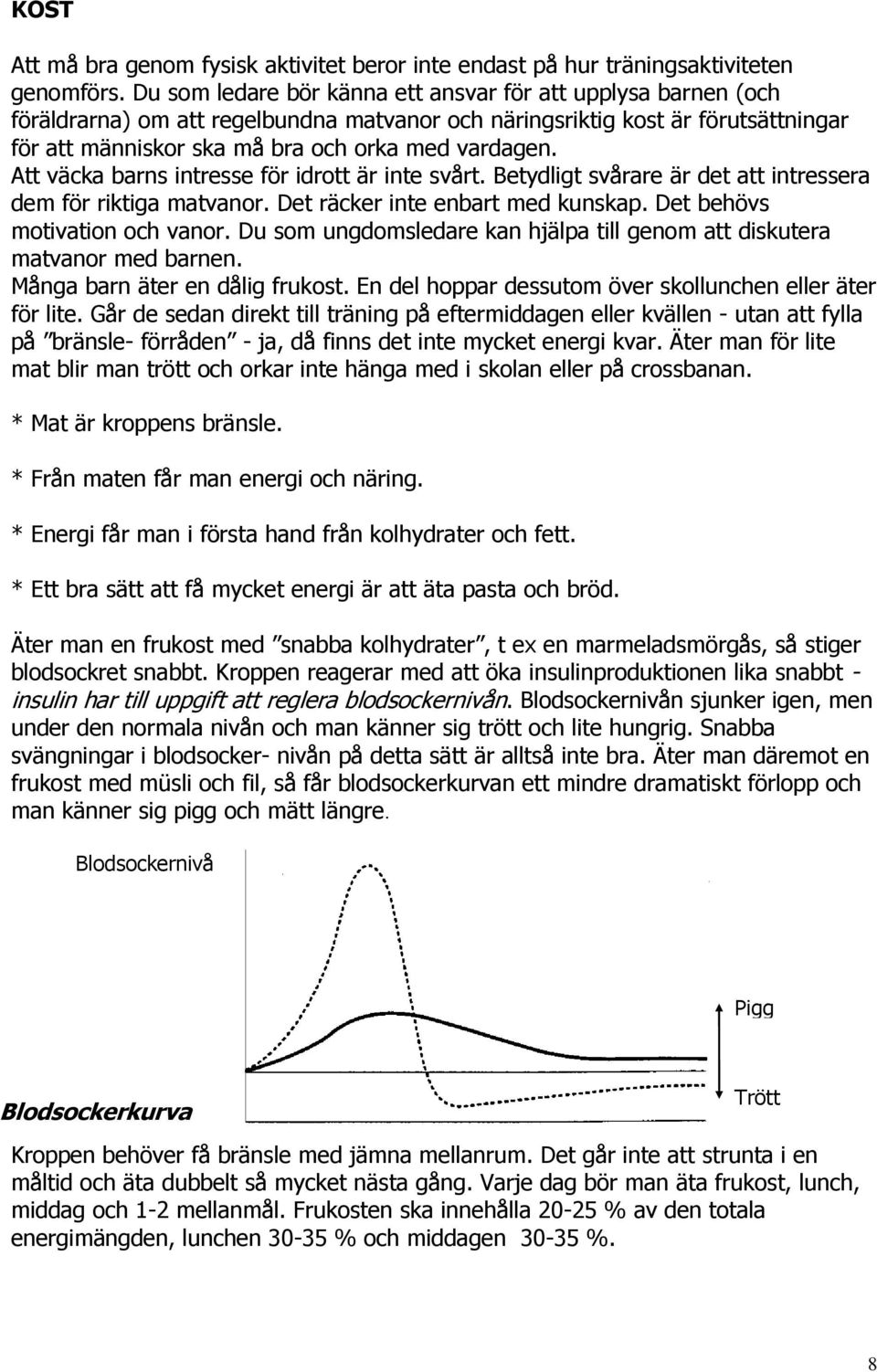 Att väcka barns intresse för idrott är inte svårt. Betydligt svårare är det att intressera dem för riktiga matvanor. Det räcker inte enbart med kunskap. Det behövs motivation och vanor.