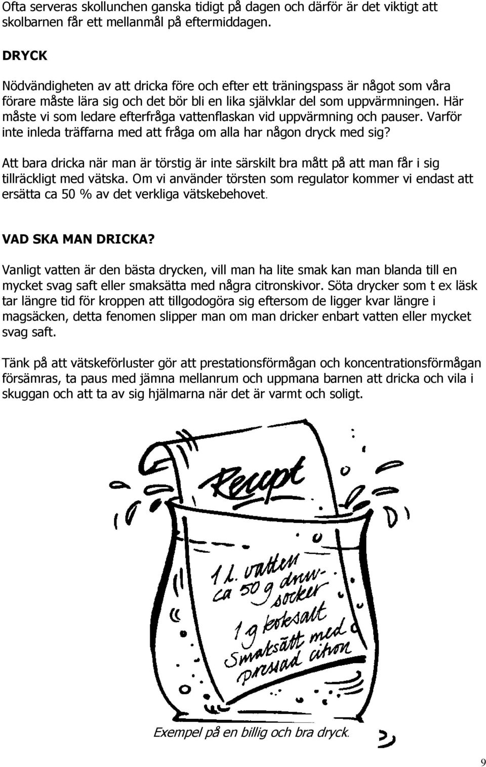 Här måste vi som ledare efterfråga vattenflaskan vid uppvärmning och pauser. Varför inte inleda träffarna med att fråga om alla har någon dryck med sig?