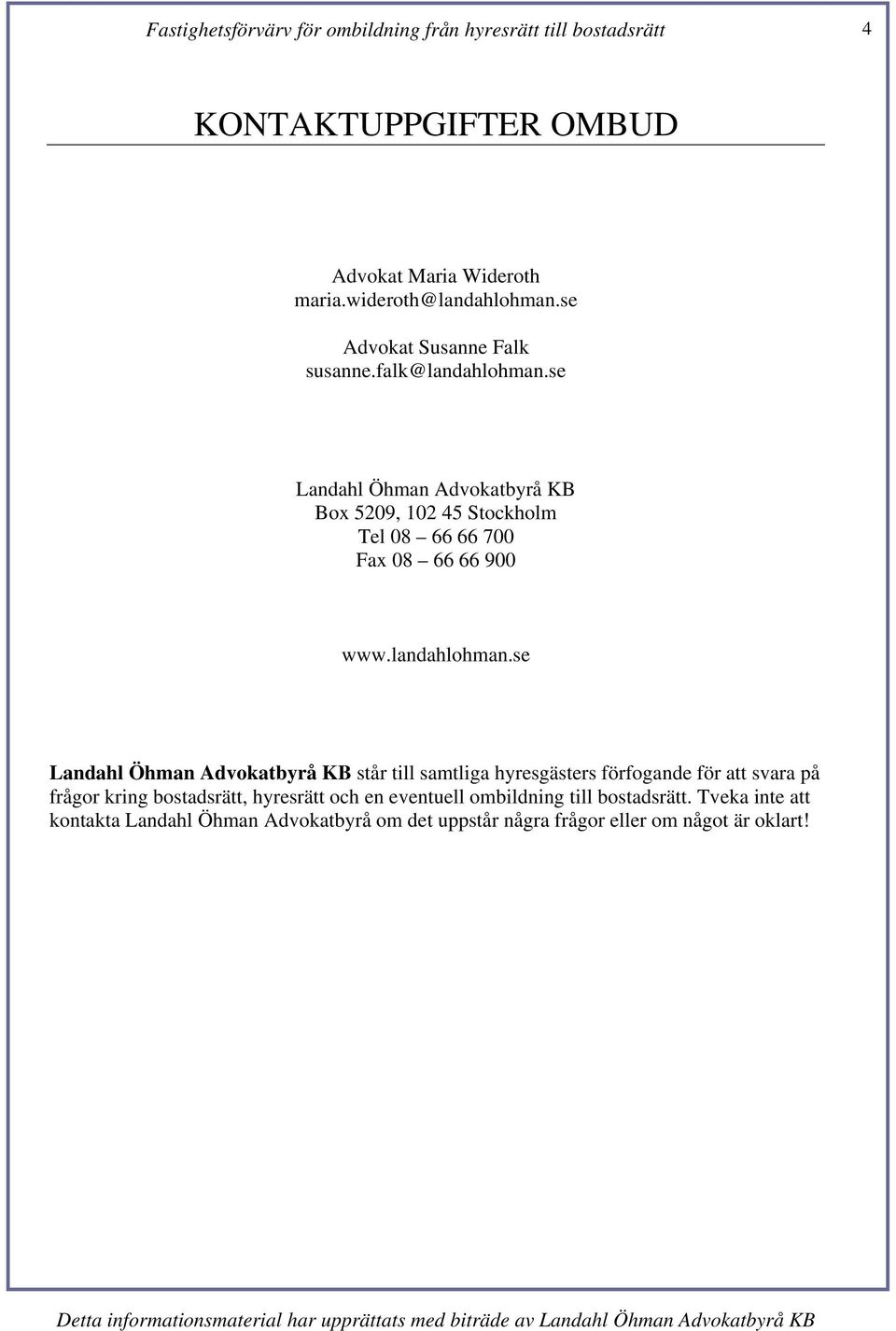 se Landahl Öhman Advokatbyrå KB står till samtliga hyresgästers förfogande för att svara på frågor kring bostadsrätt, hyresrätt